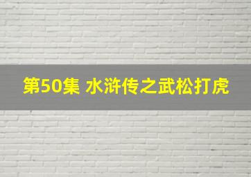 第50集 水浒传之武松打虎